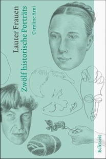 Caroline Arni: Lauter Frauen - Zwölf historische Porträts Caroline Arni: Lauter Frauen - Zwölf historische Porträts