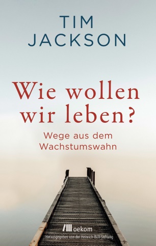 Tim Jackson: Wie wollen wir leben? Tim Jackson: Wie wollen wir leben?