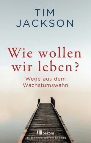 Tim Jackson: Wie wollen wir leben?